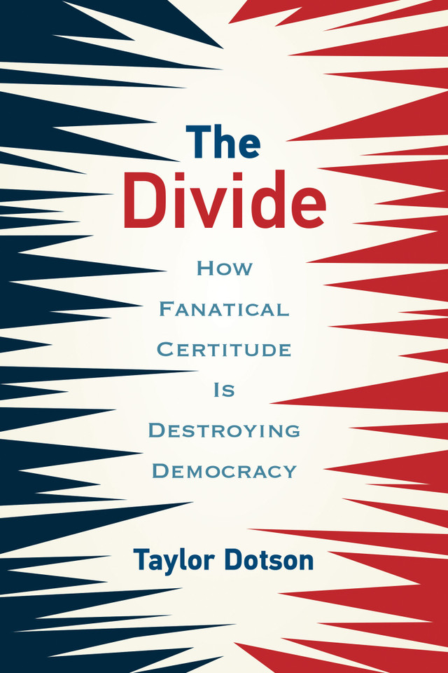 The Divide: How Fanatical Certitude Is Destroying Democracy book cover by Taylor Dotson