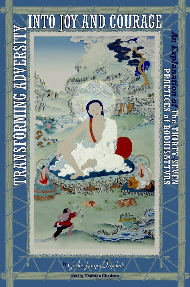 Transforming Adversity into Joy and Courage: An Explanation of the Thirty-Seven Practices of Bodhisattvas book cover by Geshe Jampa Tegchok