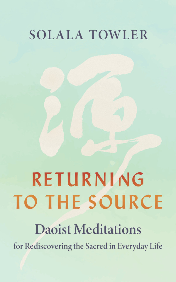 Returning to the Source: Daoist Meditations for Rediscovering the Sacred in Everyday Life book cover by Solala Towler