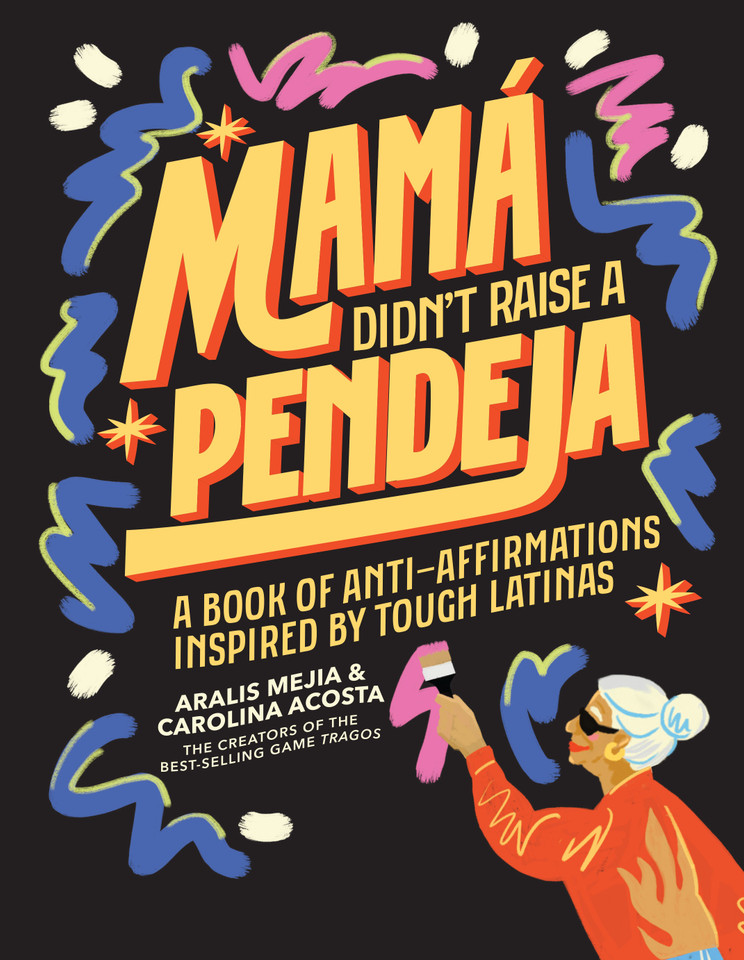 Mamá Didn't Raise a Pendeja: A Book of Anti-Affirmations Inspired by Tough Latinas book cover by Carolina Acosta, Aralis Mejia