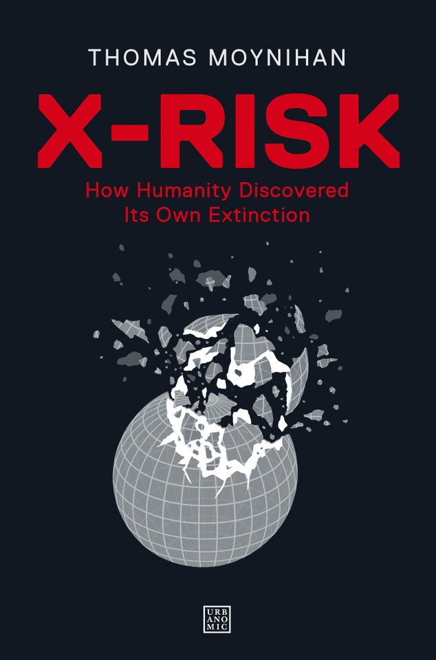 X-Risk: How Humanity Discovered Its Own Extinction book cover by Thomas Moynihan