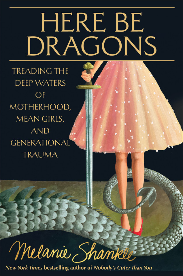 Here Be Dragons: Treading the Deep Waters of Motherhood, Mean Girls, and Generational Trauma book cover by Melanie Shankle