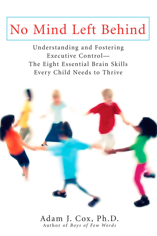 No Mind Left Behind: Understanding and Fostering Executive Control--The Eight Essential Brain SkillsEvery Child Needs to Thrive book cover by Adam J. Cox