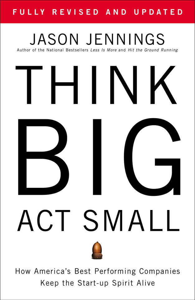 Think Big, Act Small: How America's Best Performing Companies Keep the Start-up Spirit Alive book cover by Jason Jennings