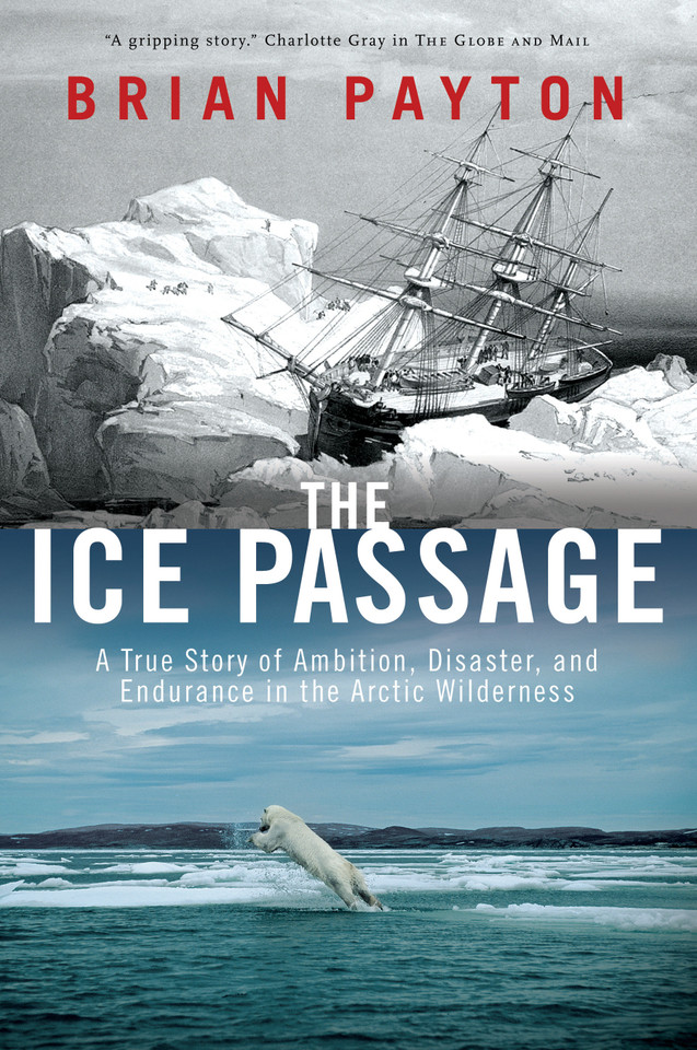 The Ice Passage: A True Story of Ambition, Disaster, and Endurance in the Arctic Wilderness book cover by Brian Payton