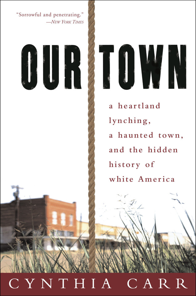 Our Town: A Heartland Lynching, a Haunted Town, and the Hidden History of White America book cover by Cynthia Carr