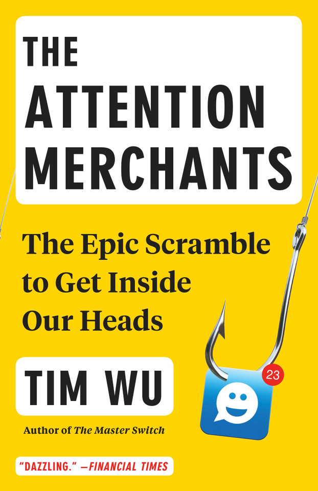The Attention Merchants: The Epic Scramble to Get Inside Our Heads book cover by Tim Wu