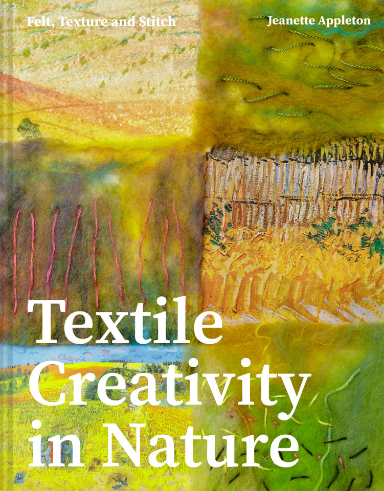 Textile Creativity Through Nature: Felt, Texture, and Stitch book cover by Jeanette Appleton