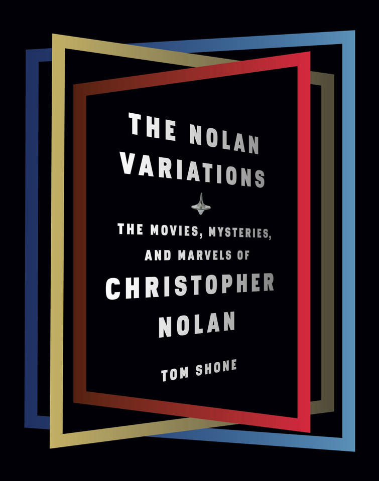 The Nolan Variations: The Movies, Mysteries, and Marvels of Christopher Nolan book cover by Tom Shone