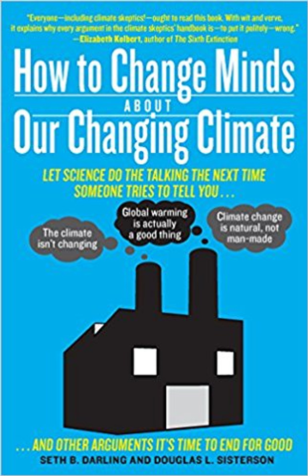 How to Change Minds About Our Changing Climate: Let Science Do the Talking the Next Time Someone Tries to Tell You?The Climate Isn't Changing; Global ... Other Arguments It's Time to End for Good Cover