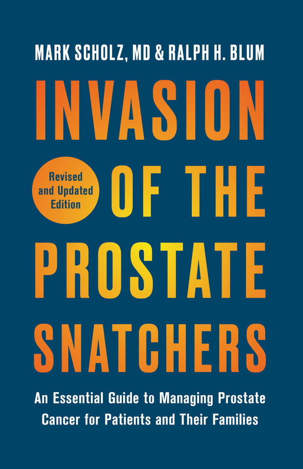 Invasion of the Prostate Snatchers: Revised and Updated Edition: An Essential Guide to Managing Prostate Cancer for Patients and Their Families book cover by Mark Scholz, Ralph H. Blum