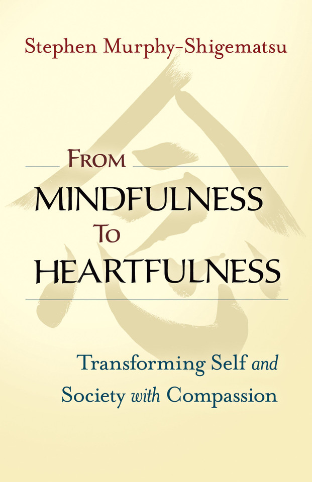 From Mindfulness to Heartfulness: Transforming Self and Society with Compassion book cover by Stephen Murphy-Shigematsu