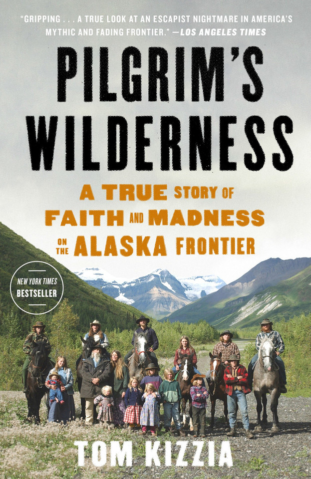 Pilgrim's Wilderness: A True Story of Faith and Madness on the Alaska Frontier book cover by Tom Kizzia