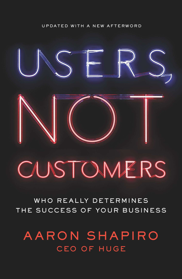 Users, Not Customers: Who Really Determines the Success of Your Business book cover by Aaron Shapiro