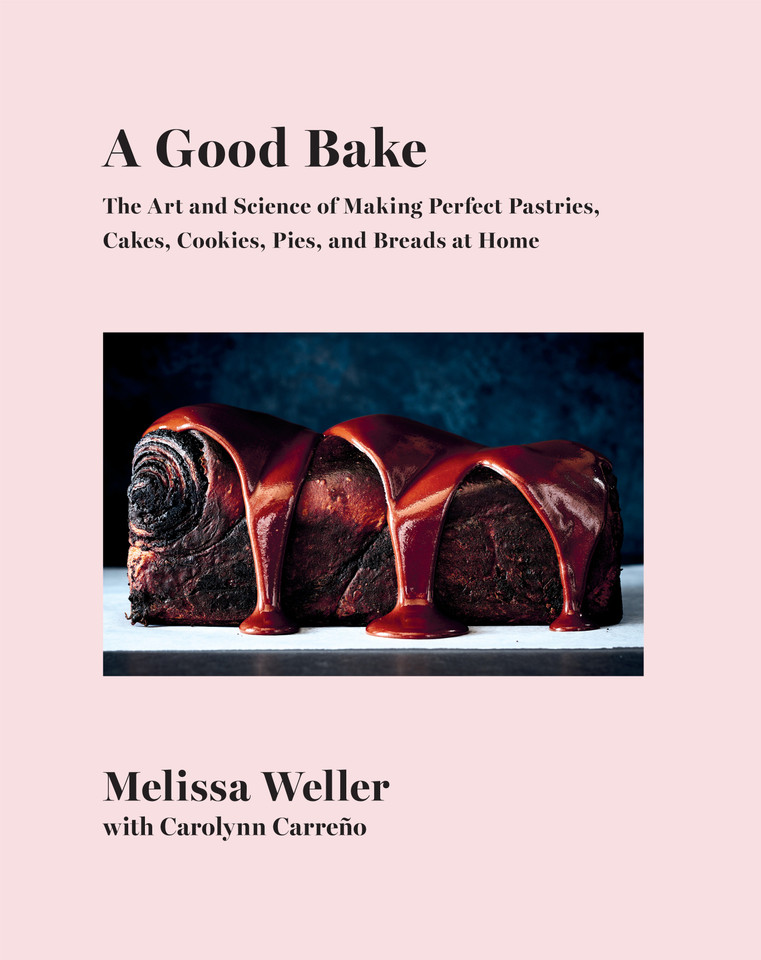 A Good Bake: The Art and Science of Making Perfect Pastries, Cakes, Cookies, Pies, and Breadsat Home: A Cookbook book cover by Melissa Weller, Carolynn Carreño
