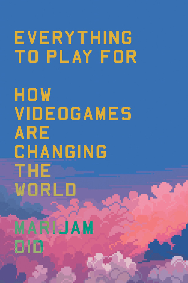 Everything to Play For: An Insider's Guide to How Videogames are Changing Our World book cover by Marijam Did