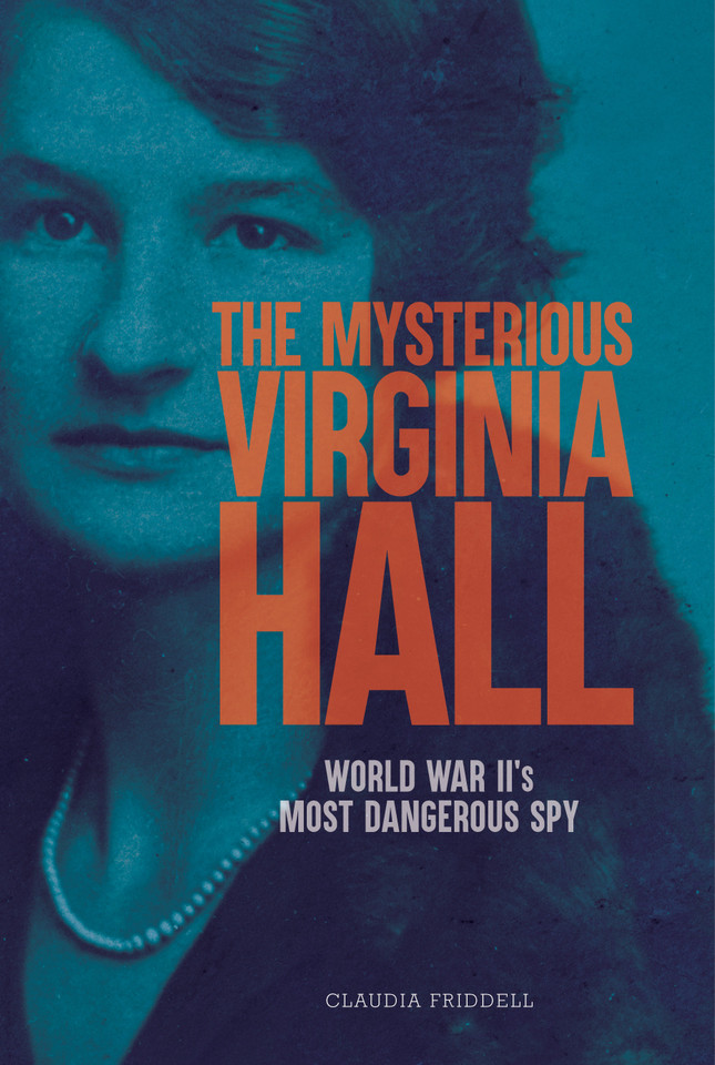The Mysterious Virginia Hall: World War II's Most Dangerous Spy book cover by Claudia Friddell