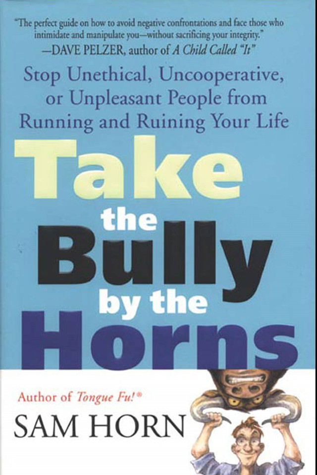 Take the Bully by the Horns: Stop Unethical, Uncooperative, or Unpleasant People from Running and Ruining Your Life book cover by Sam Horn