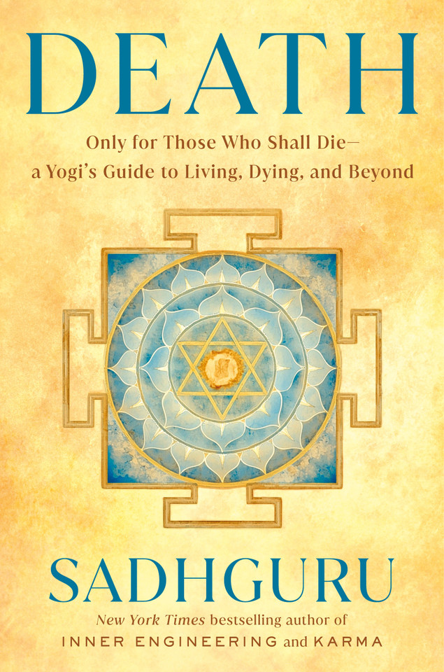 Death: Only for Those Who Shall Die--a Yogi's Guide to Living, Dying, and Beyond book cover by Sadhguru