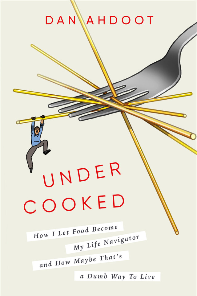 Undercooked: How I Let Food Become My Life Navigator and How Maybe That's a Dumb Way to Live book cover by Dan Ahdoot