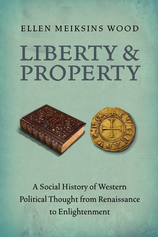 Liberty and Property: A Social History of Western Political Thought from the Renaissance to Enlightenment book cover by Ellen Meiksins Wood