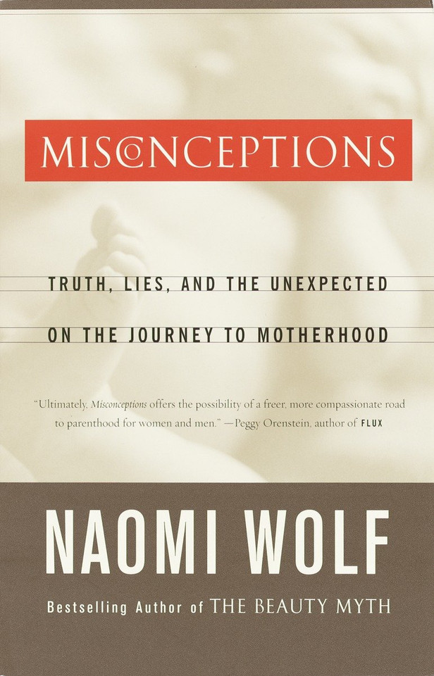 Misconceptions: Truth, Lies, and the Unexpected on the Journey to Motherhood book cover by Naomi Wolf