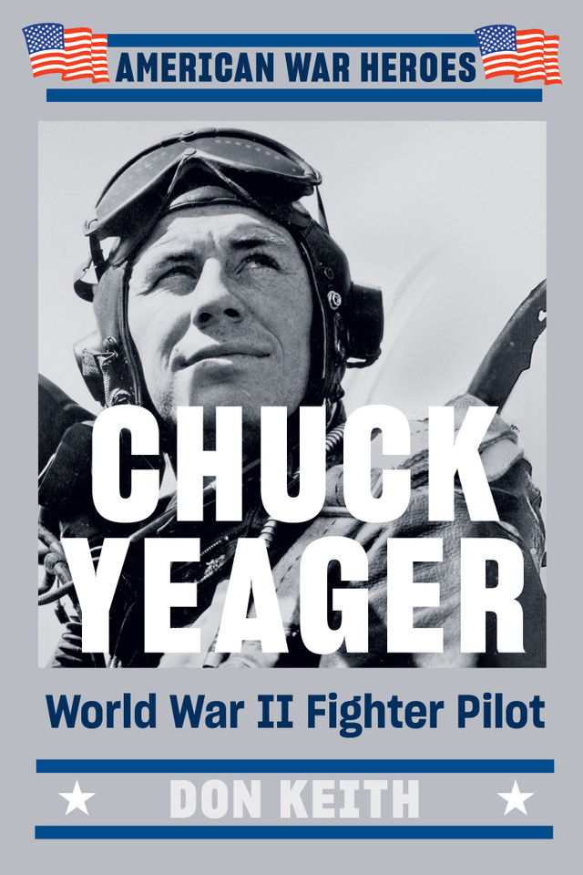 Chuck Yeager: World War II Fighter Pilot (American War Heroes) book cover by Don Keith