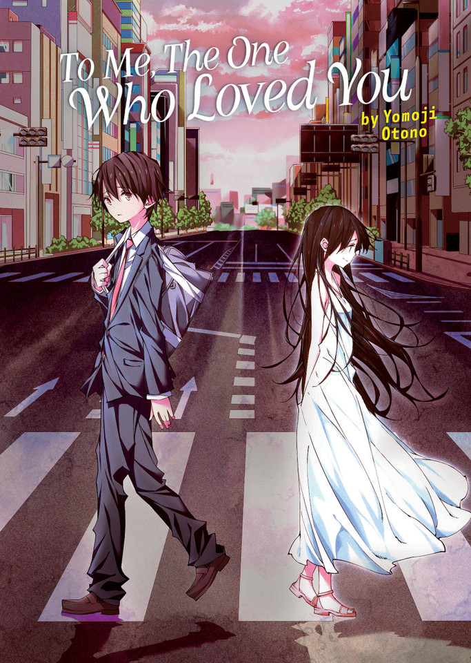 To Me, The One Who Loved You (Light Novel) (To Every You I've Loved Before/To Me, The One Who Loved You (Light Novel)) book cover by Yomoji Otono