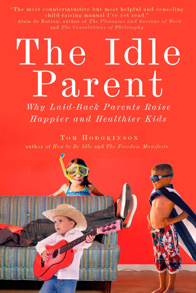 The Idle Parent: Why Laid-Back Parents Raise Happier and Healthier Kids book cover by Tom Hodgkinson