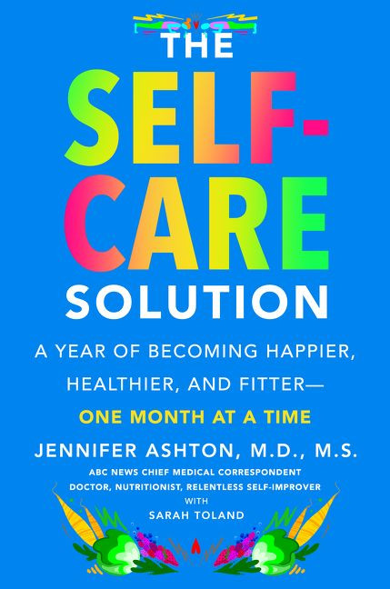 The Self-Care Solution: A Year of Becoming Happier, Healthier, and Fitter--One Month at a Time book cover by Jennifer Ashton, M.D.