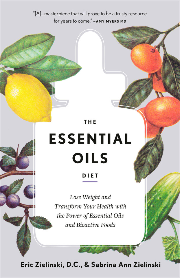 The Essential Oils Diet: Lose Weight and Transform Your Health with the Power of Essential Oils and Bioactive Foods book cover by Eric Zielinski, DC, Sabrina Ann Zielinski