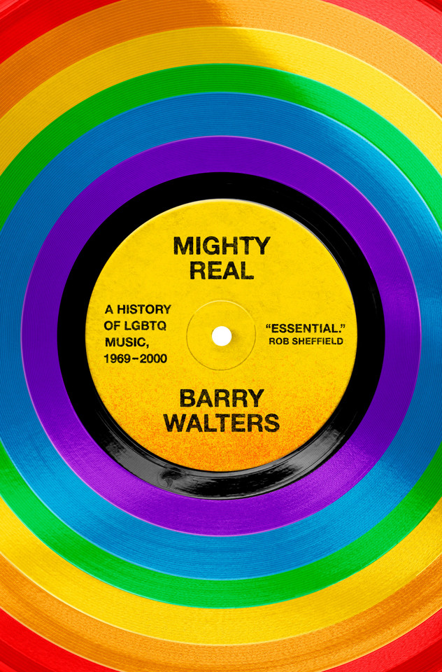 Mighty Real: A History of LGBTQ Music, 1969-2000 book cover by Barry Walters