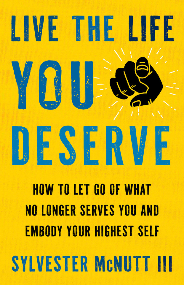 Live the Life You Deserve: How to Let Go of What No Longer Serves You and Embody Your Highest Self book cover by Sylvester McNutt, III