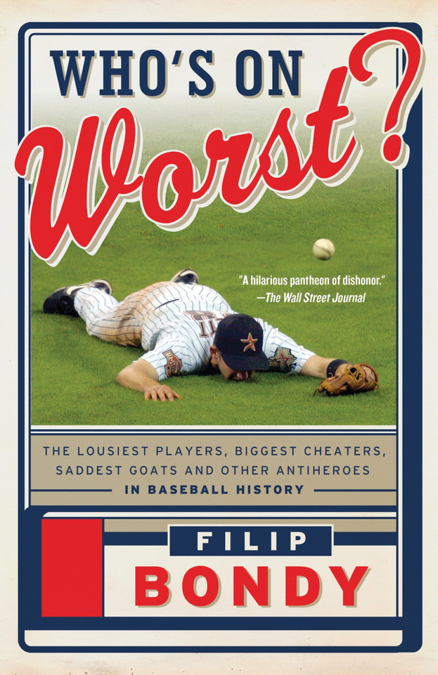 Who's on Worst?: The Lousiest Players, Biggest Cheaters, Saddest Goats and Other Antiheroes in Baseball History book cover by Filip Bondy