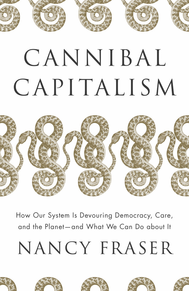 Cannibal Capitalism: How our System is Devouring Democracy, Care, and the Planet and What We Can Do About It book cover by Nancy Fraser