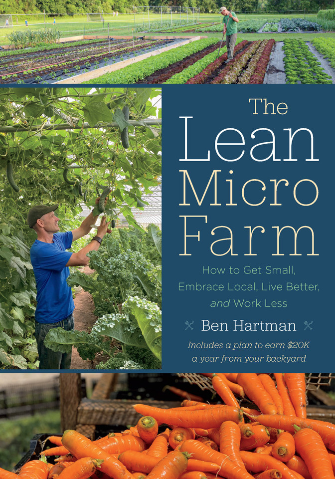 The Lean Micro Farm: How to Get Small, Embrace Local, Live Better, and Work Less book cover by Ben Hartman