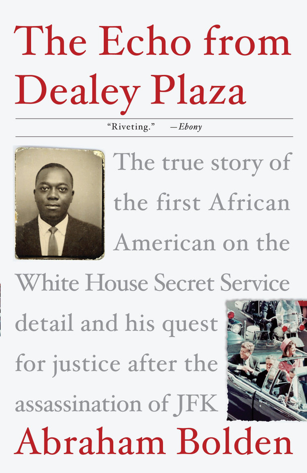 The Echo from Dealey Plaza: The true story of the first African American on the White House Secret Service detail and his quest for justice after the assassination of JFK book cover by Abraham Bolden