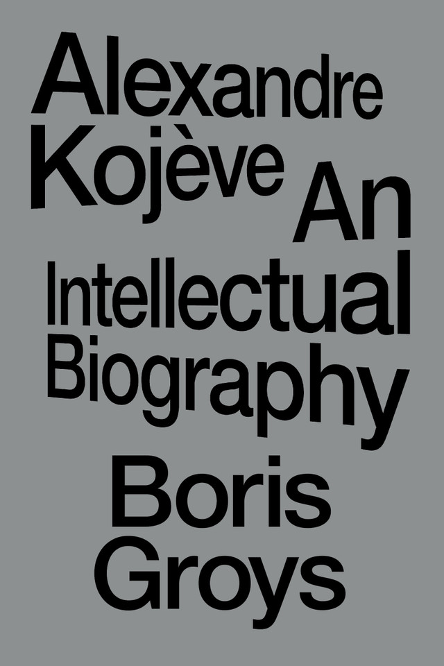 Alexandre Kojève: An Intellectual Biography book cover by Boris Groys