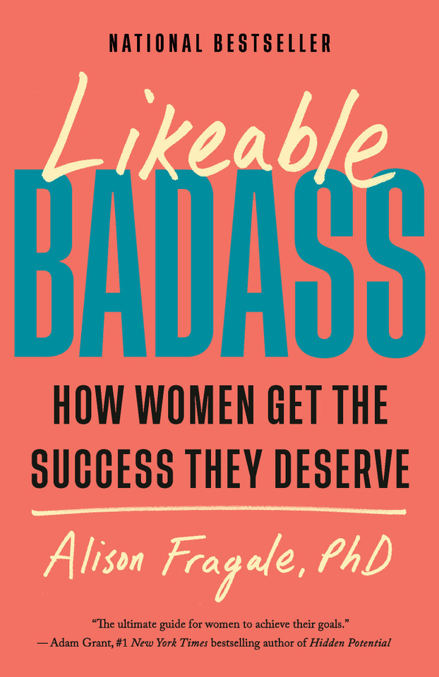 Likeable Badass: How Women Get the Success They Deserve book cover by Alison Fragale, PhD