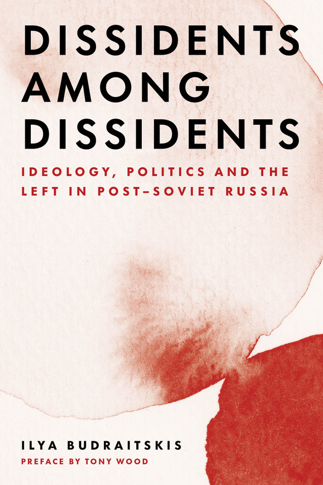 Dissidents among Dissidents: Ideology, Politics and the Left in Post-Soviet Russia book cover by Ilya Budraitskis