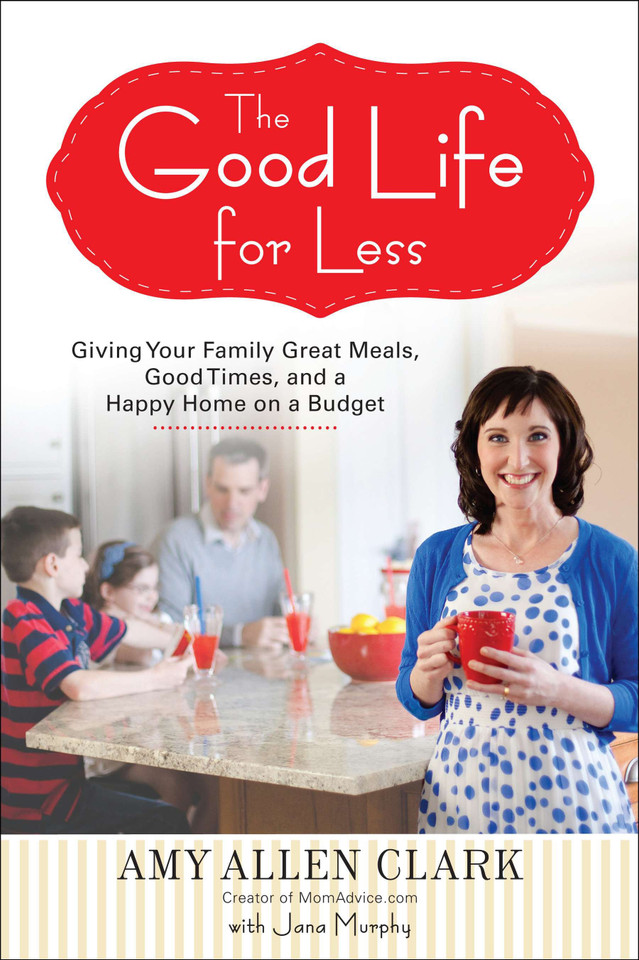 The Good Life for Less: Giving Your Family Great Meals, Good Times, and a Happy Home on a Budget book cover by Amy Allen Clark, Jana Murphy