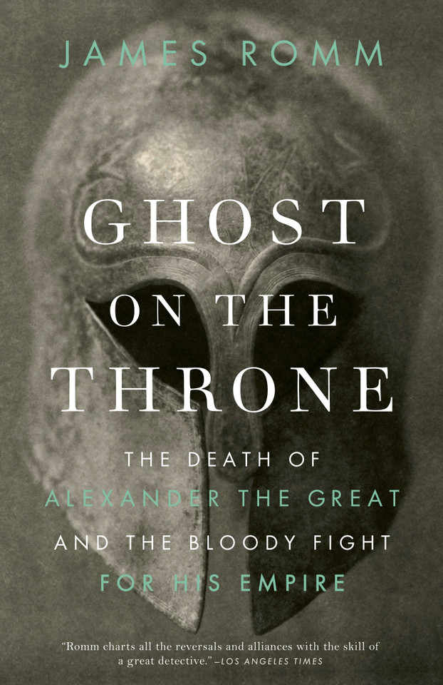 Ghost on the Throne: The Death of Alexander the Great and the Bloody Fight for His Empire book cover by James Romm