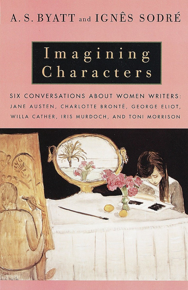 Imagining Characters: Six Conversations About Women Writers: Jane Austen, Charlotte Bronte, George Eliot, Willa Cather, Iris Murdoch, and Toni Morrison (Vintage International) book cover by A. S. Byatt, Ignes Sodre