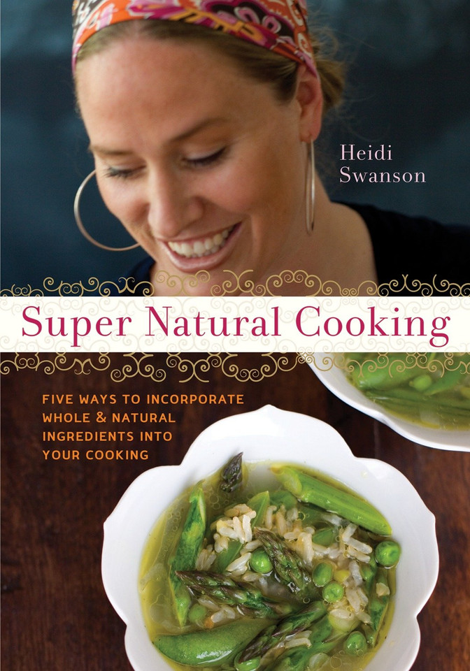 Super Natural Cooking: Five Delicious Ways to Incorporate Whole and Natural Foods into Your Cooking [A Cookbook] book cover by Heidi Swanson