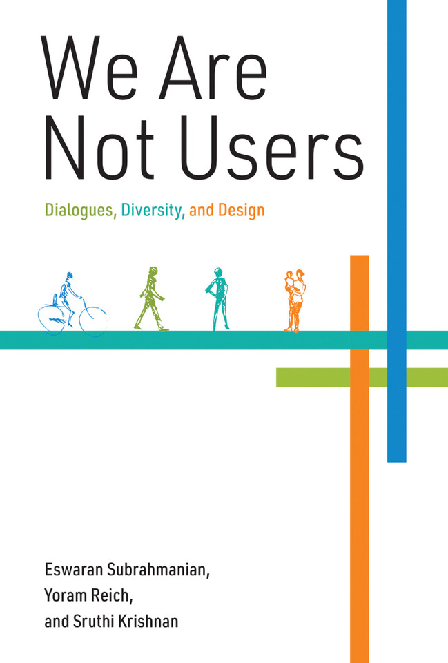 We Are Not Users: Dialogues, Diversity, and Design book cover by Eswaran Subrahmanian, Yoram Reich, Sruthi Krishnan
