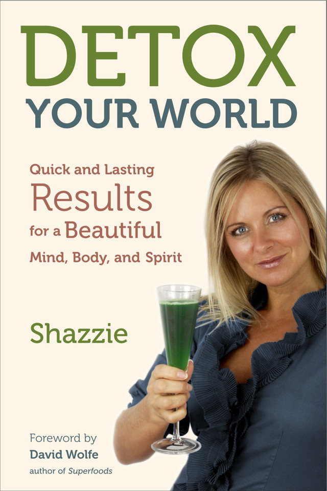 Detox Your World: Quick and Lasting Results for a Beautiful Mind, Body, and Spirit book cover by Shazzie