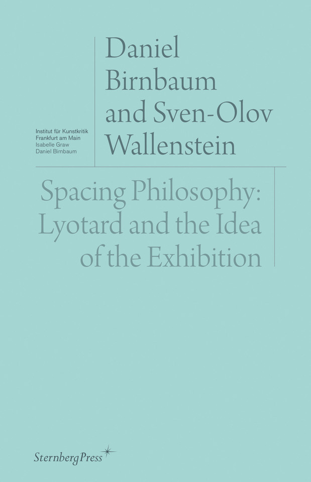 Spacing Philosophy: Lyotard and the Idea of the Exhibition (Sternberg Press / Institut für Kunstkritik series) book cover by Daniel Birnbaum, Sven-Olov Wallenstein