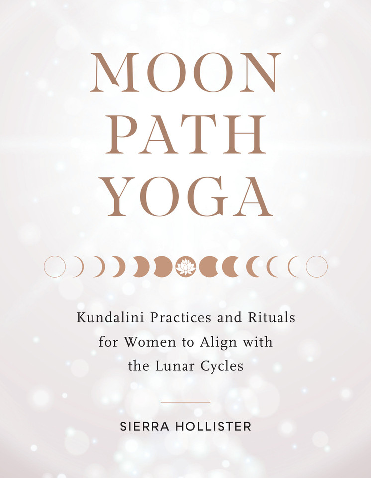 Moon Path Yoga: Kundalini Practices and Rituals for Women to Align with the Lunar Cycles book cover by Sierra Hollister