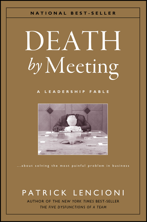 Death by Meeting: A Leadership Fable...About Solving the Most Painful Problem in Business (J-B Lencioni Series) book cover by Patrick M. Lencioni