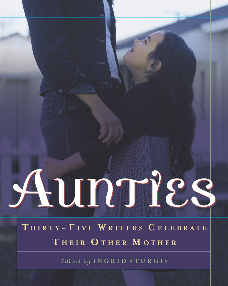 Aunties: Thirty-Five Writers Celebrate Their Other Mother book cover by Ingrid Sturgis